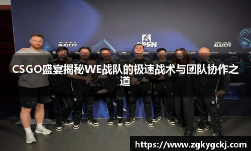CSGO盛宴揭秘WE战队的极速战术与团队协作之道